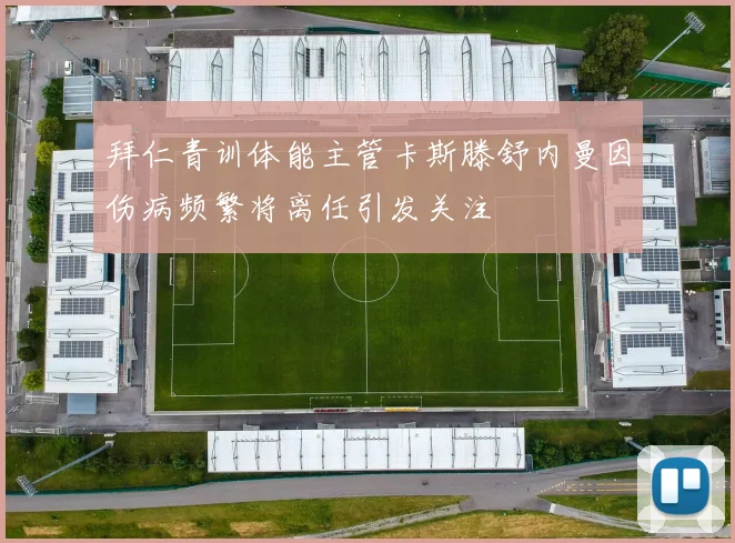 拜仁青训体能主管卡斯滕舒内曼因伤病频繁将离任引发关注