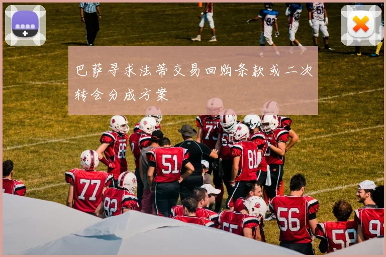 巴萨寻求法蒂交易回购条款或二次转会分成方案